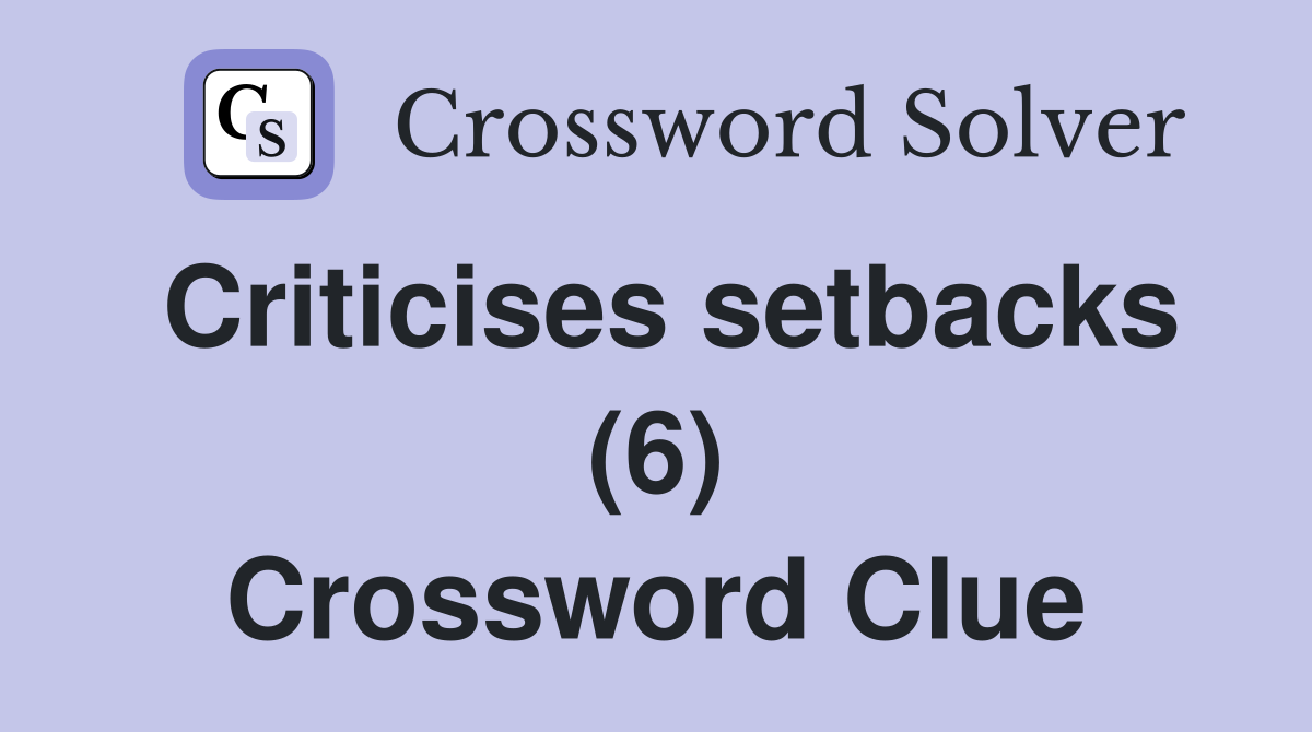criticises-setbacks-6-crossword-clue-answers-crossword-solver